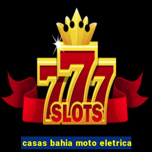 casas bahia moto eletrica